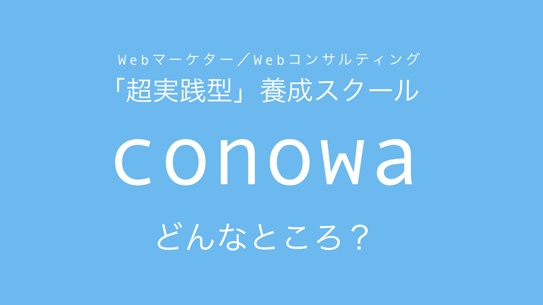 【conowa】Webマーケター／Webコンサルティング養成スクールはどんなところ？